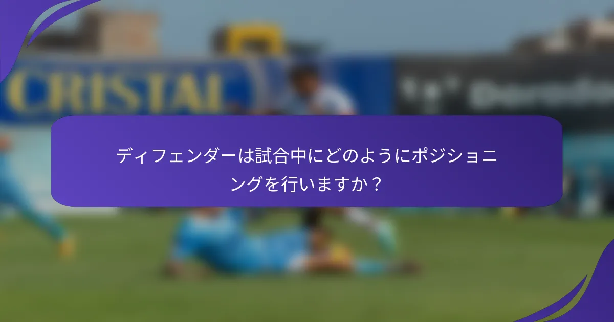 ディフェンダーは試合中にどのようにポジショニングを行いますか？