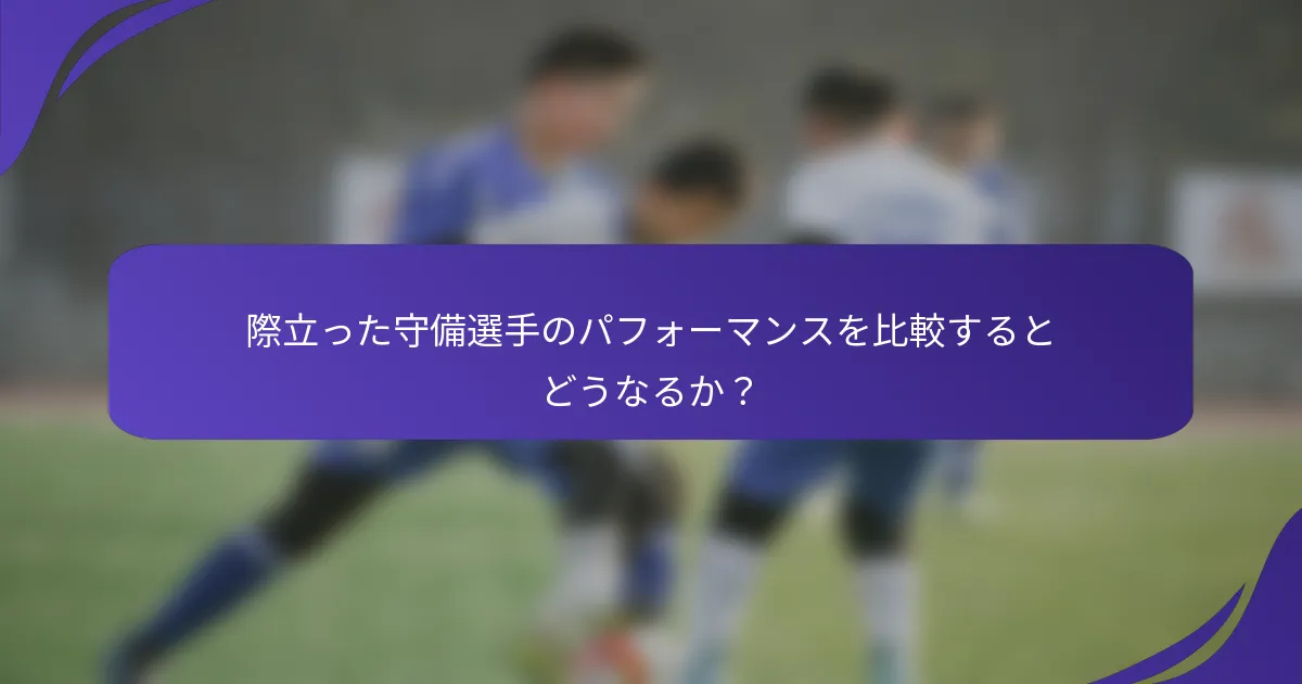 際立った守備選手のパフォーマンスを比較するとどうなるか？