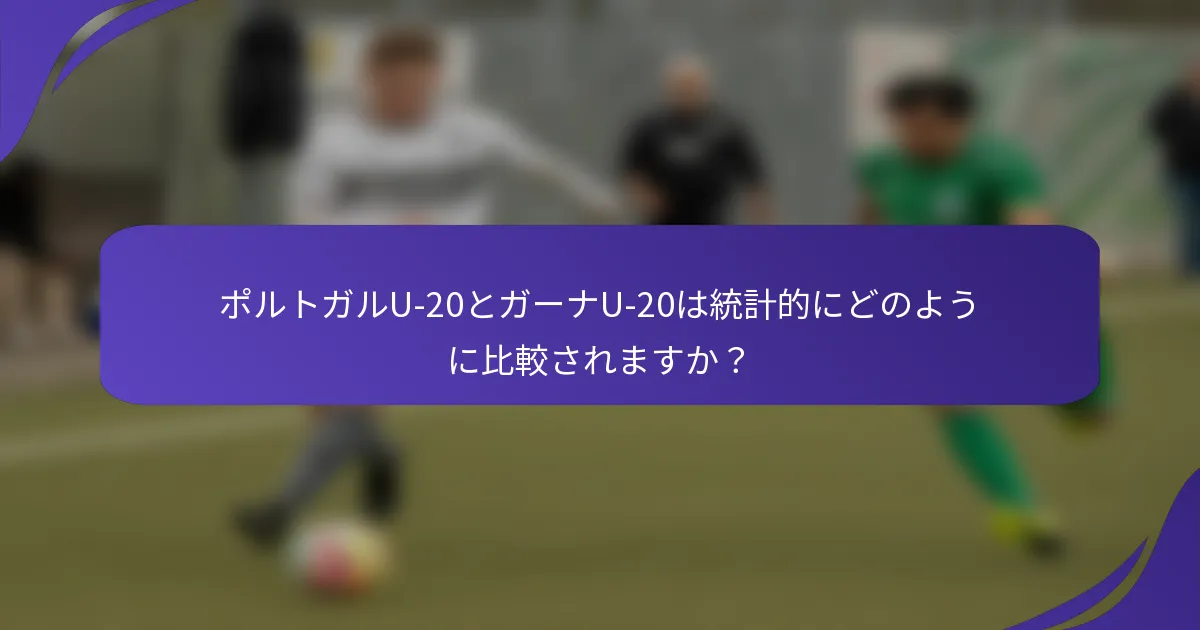 ポルトガルU-20とガーナU-20は統計的にどのように比較されますか？