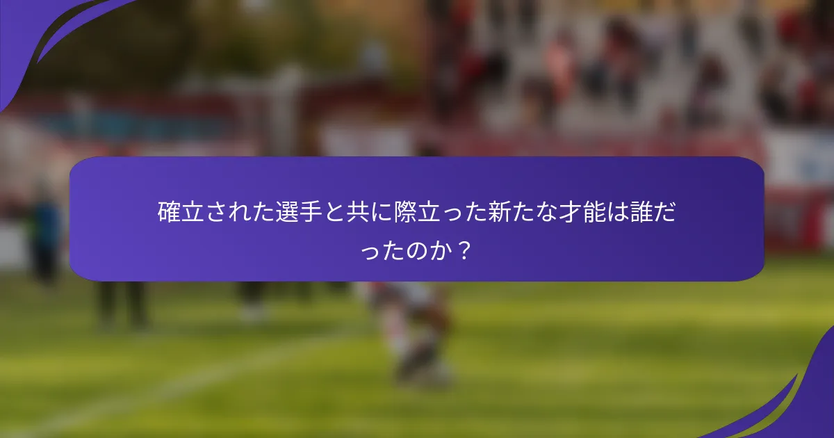 確立された選手と共に際立った新たな才能は誰だったのか？