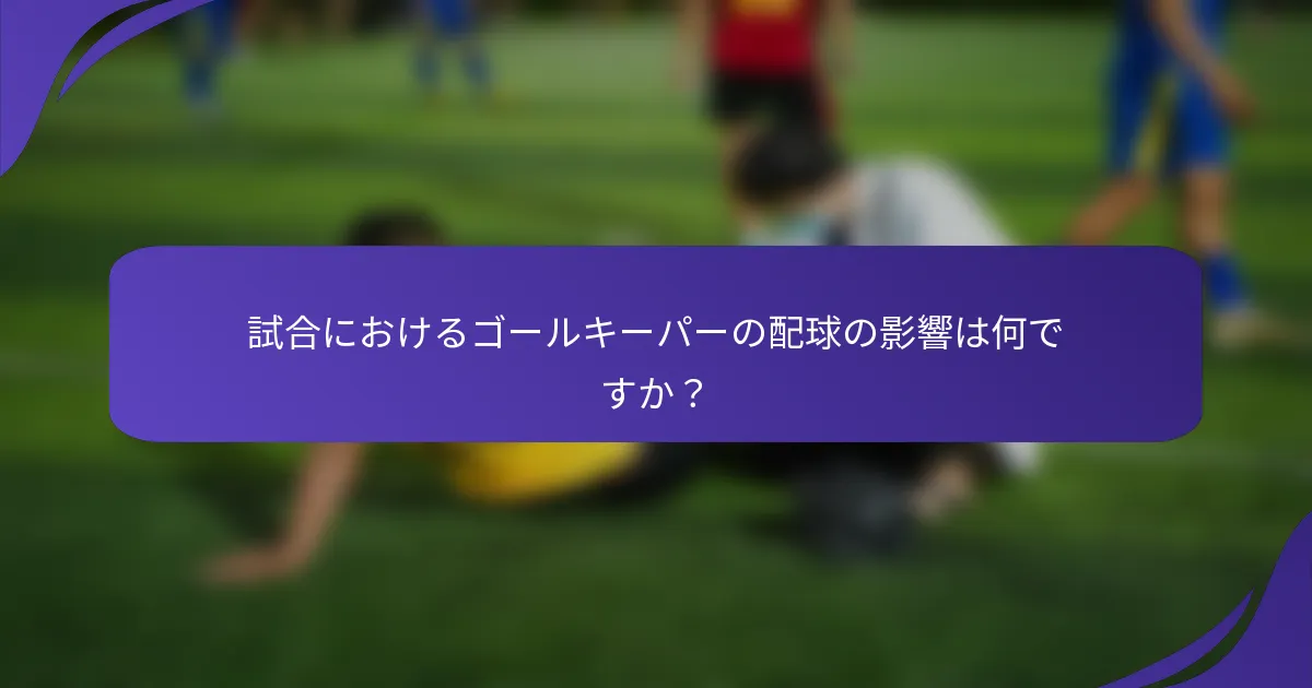 試合におけるゴールキーパーの配球の影響は何ですか？
