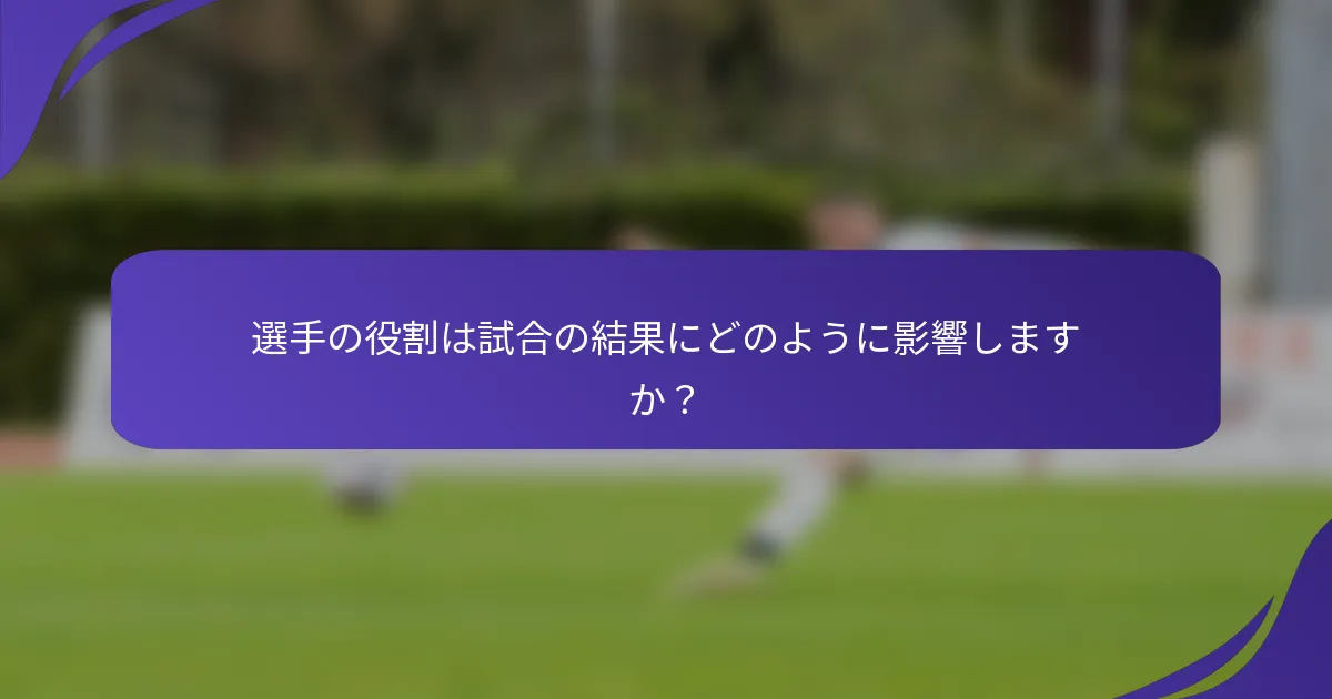 選手の役割は試合の結果にどのように影響しますか？